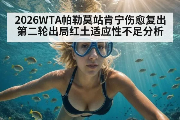 2026WTA帕勒莫站肯宁伤愈复出第二轮出局红土适应性不足分析